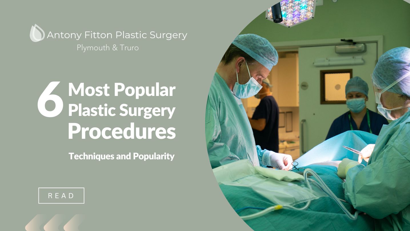 The Top 6 Most Popular Plastic Surgery Procedures: Techniques and Popularity Explained | Antony Fitton Plastic Surgery | Plymouth & Truro